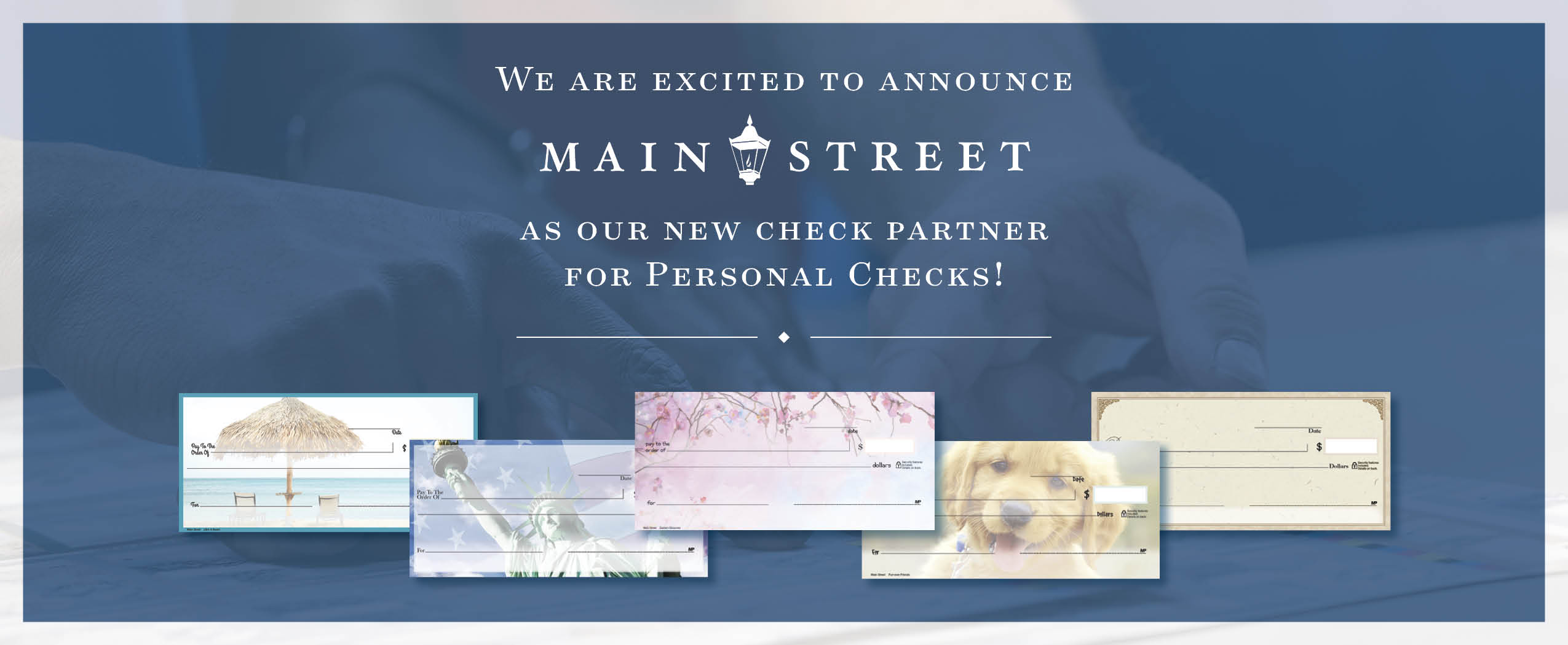 White text on blue background says 'We are excited to announce Main Street as our new check partner for personal checks!' Below is an image of 5 different checks with different designs -  a beach scene, Statue of Liberty with flag in the background, pink with flowers, golden retriever dog, and a plain cream design.